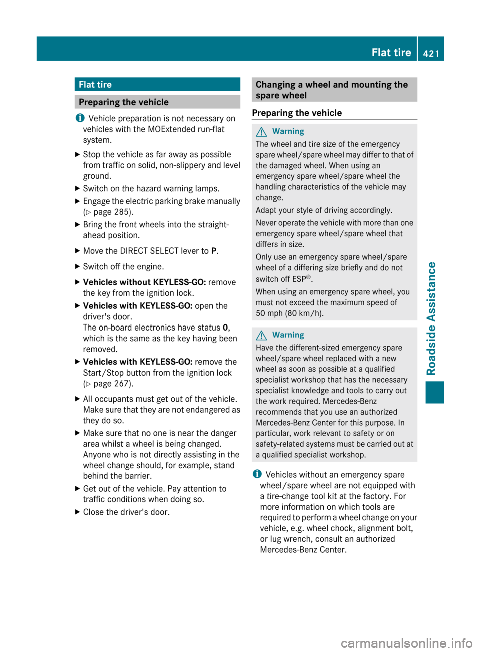 MERCEDES-BENZ CL-Class 2011 C216 Workshop Manual Flat tire
Preparing the vehicle
i Vehicle preparation is not necessary on
vehicles with the MOExtended run-flat
system.
XStop the vehicle as far away as possible
from traffic on solid, non-slippery an MERCEDES-BENZ CL-Class 2011 C216 Workshop Manual Flat tire
Preparing the vehicle
i Vehicle preparation is not necessary on
vehicles with the MOExtended run-flat
system.
XStop the vehicle as far away as possible
from traffic on solid, non-slippery an