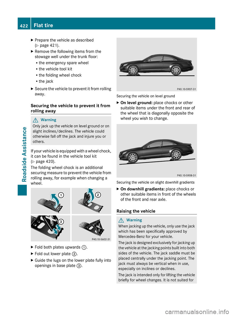MERCEDES-BENZ CL-Class 2011 C216 Owners Manual XPrepare the vehicle as described
(Y page 421).
XRemove the following items from the
stowage well under the trunk floor:
Rthe emergency spare wheel
Rthe vehicle tool kit
Rthe folding wheel chock
Rthe MERCEDES-BENZ CL-Class 2011 C216 Owners Manual XPrepare the vehicle as described
(Y page 421).
XRemove the following items from the
stowage well under the trunk floor:
Rthe emergency spare wheel
Rthe vehicle tool kit
Rthe folding wheel chock
Rthe