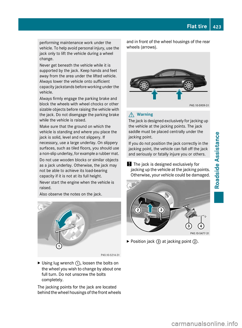 MERCEDES-BENZ CL-Class 2011 C216 Owners Manual performing maintenance work under the
vehicle. To help avoid personal injury, use the
jack only to lift the vehicle during a wheel
change.
Never get beneath the vehicle while it is
supported by the ja MERCEDES-BENZ CL-Class 2011 C216 Owners Manual performing maintenance work under the
vehicle. To help avoid personal injury, use the
jack only to lift the vehicle during a wheel
change.
Never get beneath the vehicle while it is
supported by the ja