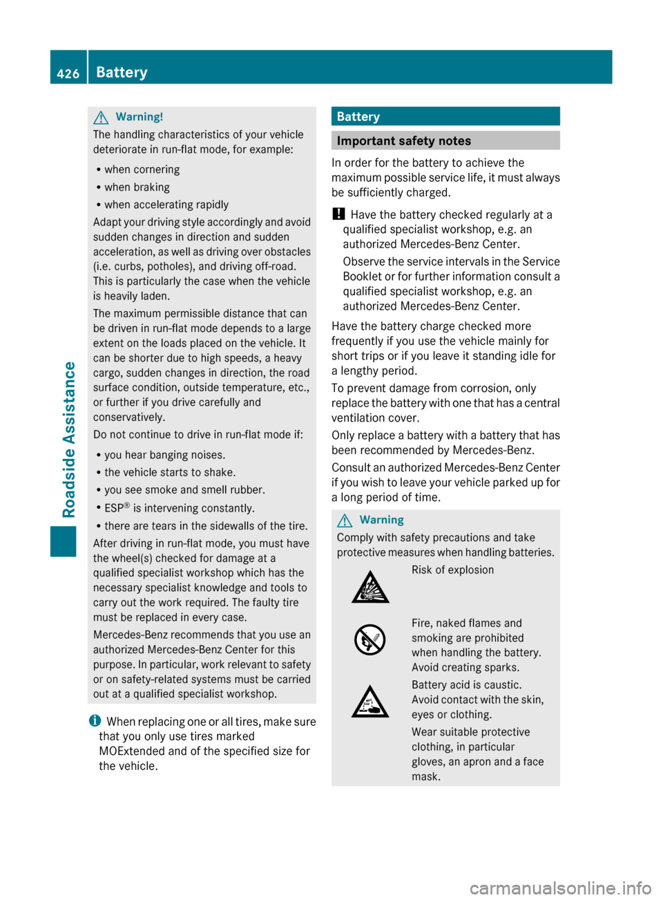 MERCEDES-BENZ CL-Class 2011 C216 Owners Manual GWarning!
The handling characteristics of your vehicle
deteriorate in run-flat mode, for example:
Rwhen cornering
Rwhen braking
Rwhen accelerating rapidly
Adapt your driving style accordingly and avoi