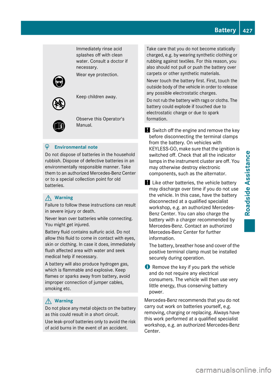 MERCEDES-BENZ CL-Class 2011 C216 Owners Manual Immediately rinse acid
splashes off with clean
water. Consult a doctor if
necessary.Wear eye protection.Keep children away.Observe this Operators
Manual.HEnvironmental note
Do not dispose of batterie