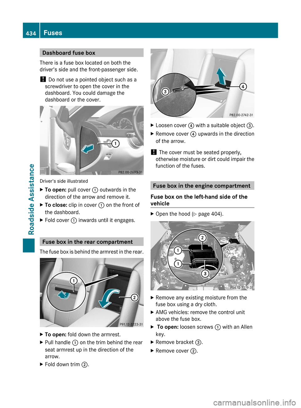 MERCEDES-BENZ CL-Class 2011 C216 Owners Manual Dashboard fuse box
There is a fuse box located on both the
drivers side and the front-passenger side.
! Do not use a pointed object such as a
screwdriver to open the cover in the
dashboard. You could MERCEDES-BENZ CL-Class 2011 C216 Owners Manual Dashboard fuse box
There is a fuse box located on both the
drivers side and the front-passenger side.
! Do not use a pointed object such as a
screwdriver to open the cover in the
dashboard. You could