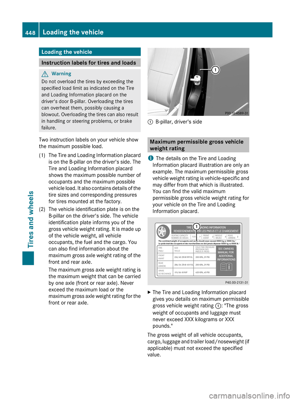 MERCEDES-BENZ CL-Class 2011 C216 Owners Manual Loading the vehicle
Instruction labels for tires and loads
GWarning
Do not overload the tires by exceeding the
specified load limit as indicated on the Tire
and Loading Information placard on the
driv MERCEDES-BENZ CL-Class 2011 C216 Owners Manual Loading the vehicle
Instruction labels for tires and loads
GWarning
Do not overload the tires by exceeding the
specified load limit as indicated on the Tire
and Loading Information placard on the
driv