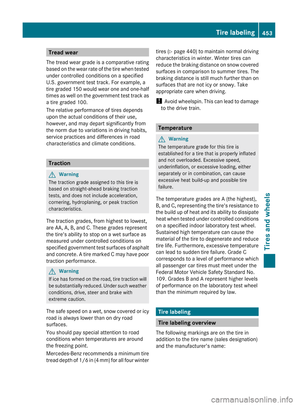 MERCEDES-BENZ CL-Class 2011 C216 Owners Manual Tread wear
The tread wear grade is a comparative rating
based on the wear rate of the tire when tested
under controlled conditions on a specified
U.S. government test track. For example, a
tire graded MERCEDES-BENZ CL-Class 2011 C216 Owners Manual Tread wear
The tread wear grade is a comparative rating
based on the wear rate of the tire when tested
under controlled conditions on a specified
U.S. government test track. For example, a
tire graded