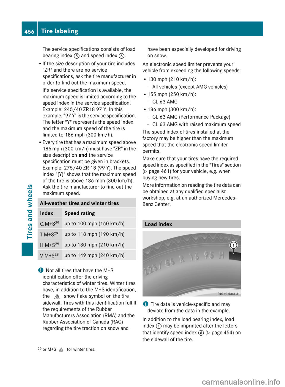 MERCEDES-BENZ CL-Class 2011 C216 Owners Manual The service specifications consists of load
bearing index A and speed index B.
R If the size description of your tire includes
"ZR" and there are no service
specifications, ask the tire manufacturer MERCEDES-BENZ CL-Class 2011 C216 Owners Manual The service specifications consists of load
bearing index A and speed index B.
R If the size description of your tire includes
"ZR" and there are no service
specifications, ask the tire manufacturer