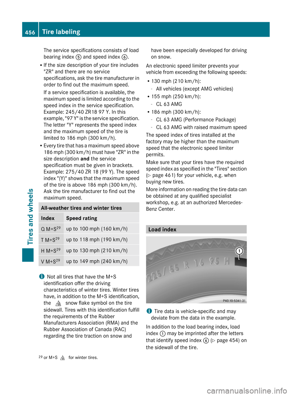 MERCEDES-BENZ CL-Class 2011 C216 Owners Manual The service specifications consists of load
bearing index  A and speed index  B.
R If the size description of your tire includes
"ZR" and there are no service
specifications, ask the tire manufacturer