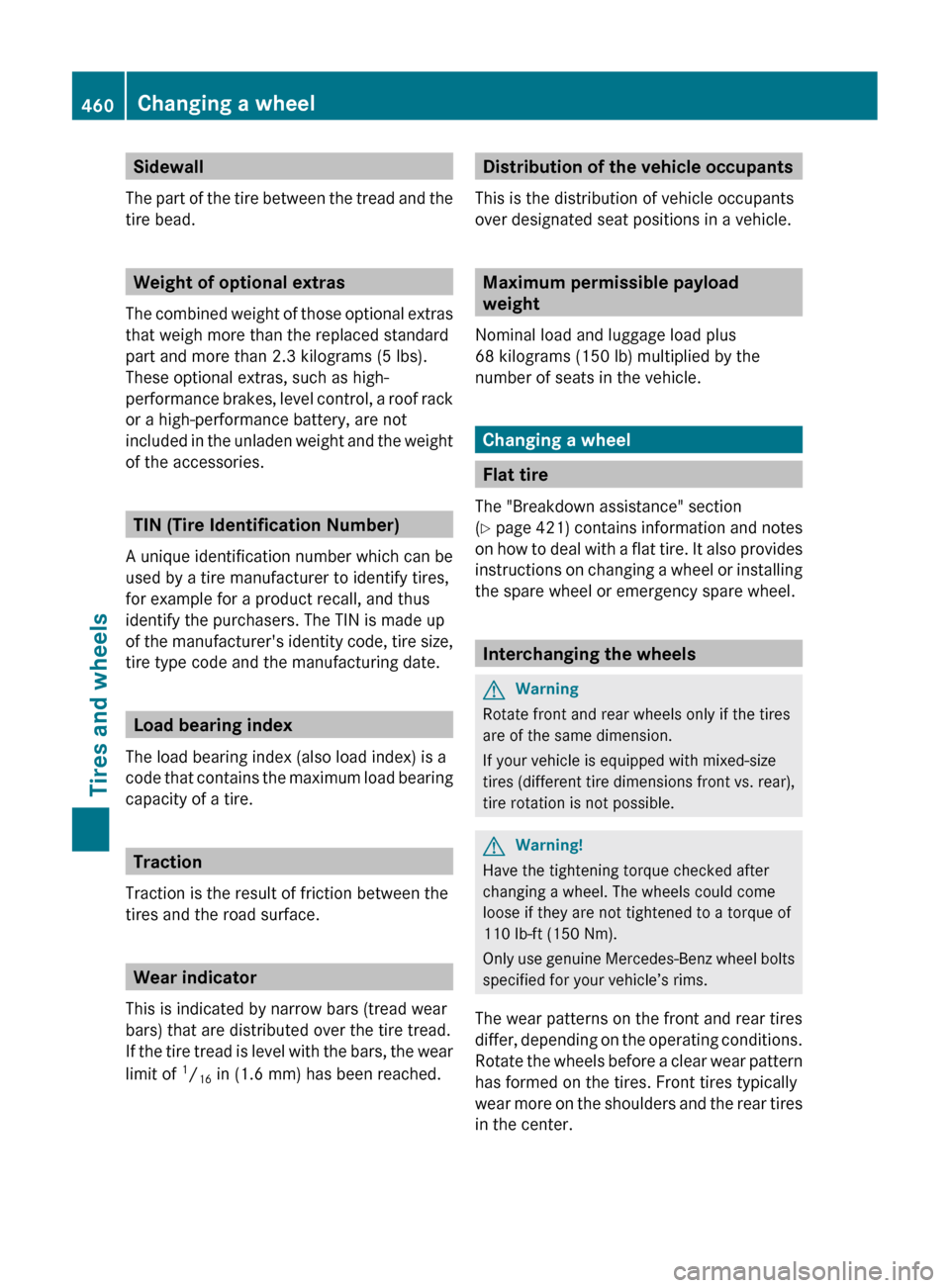 MERCEDES-BENZ CL-Class 2011 C216 Owners Manual Sidewall
The part of the tire between the tread and the
tire bead.
Weight of optional extras
The combined weight of those optional extras
that weigh more than the replaced standard
part and more than MERCEDES-BENZ CL-Class 2011 C216 Owners Manual Sidewall
The part of the tire between the tread and the
tire bead.
Weight of optional extras
The combined weight of those optional extras
that weigh more than the replaced standard
part and more than