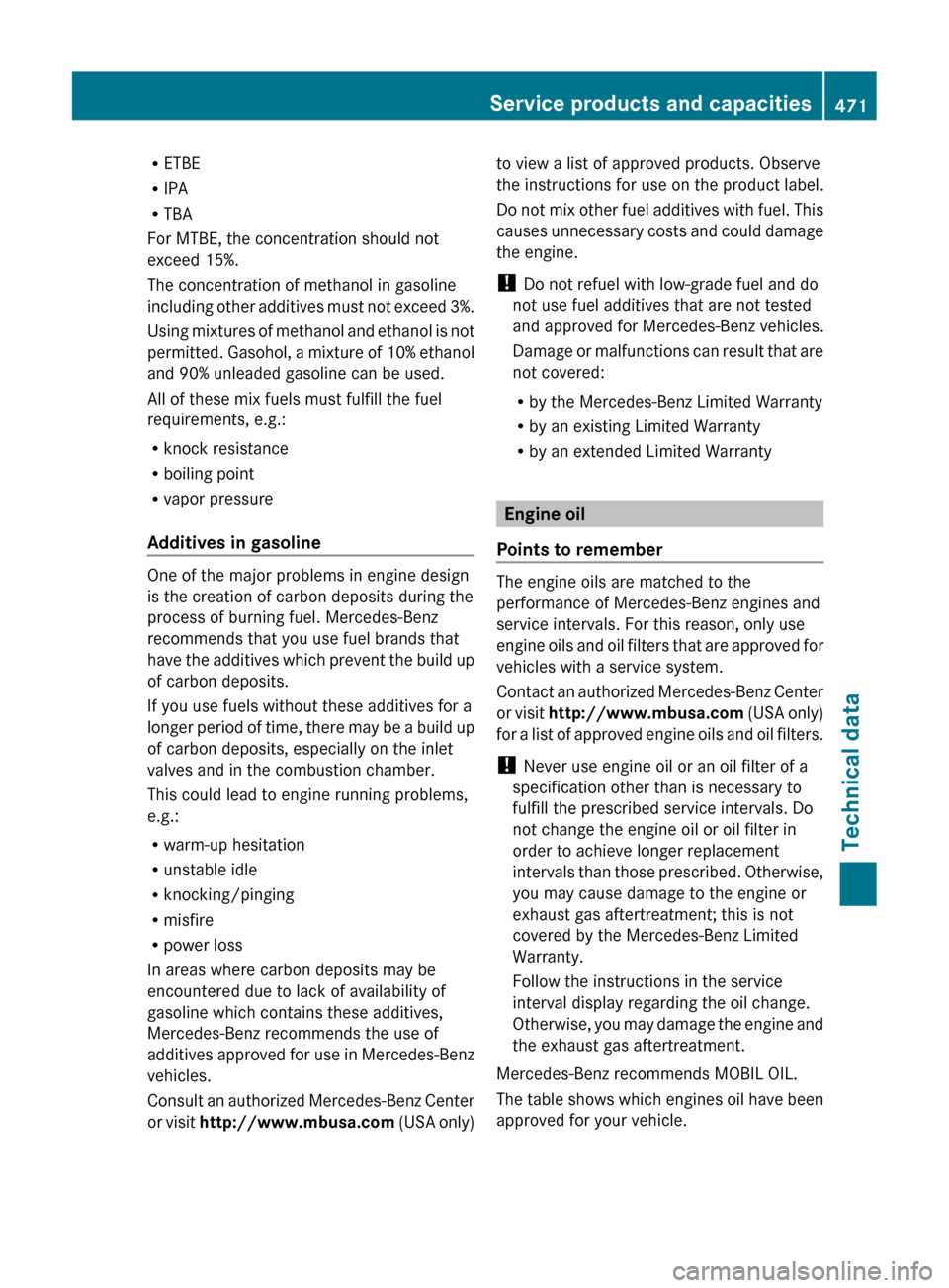 MERCEDES-BENZ CL-Class 2011 C216 Owners Manual RETBE
R IPA
R TBA
For MTBE, the concentration should not
exceed 15%.
The concentration of methanol in gasoline
including other additives must not exceed 3%.
Using mixtures of methanol and ethanol is n MERCEDES-BENZ CL-Class 2011 C216 Owners Manual RETBE
R IPA
R TBA
For MTBE, the concentration should not
exceed 15%.
The concentration of methanol in gasoline
including other additives must not exceed 3%.
Using mixtures of methanol and ethanol is n