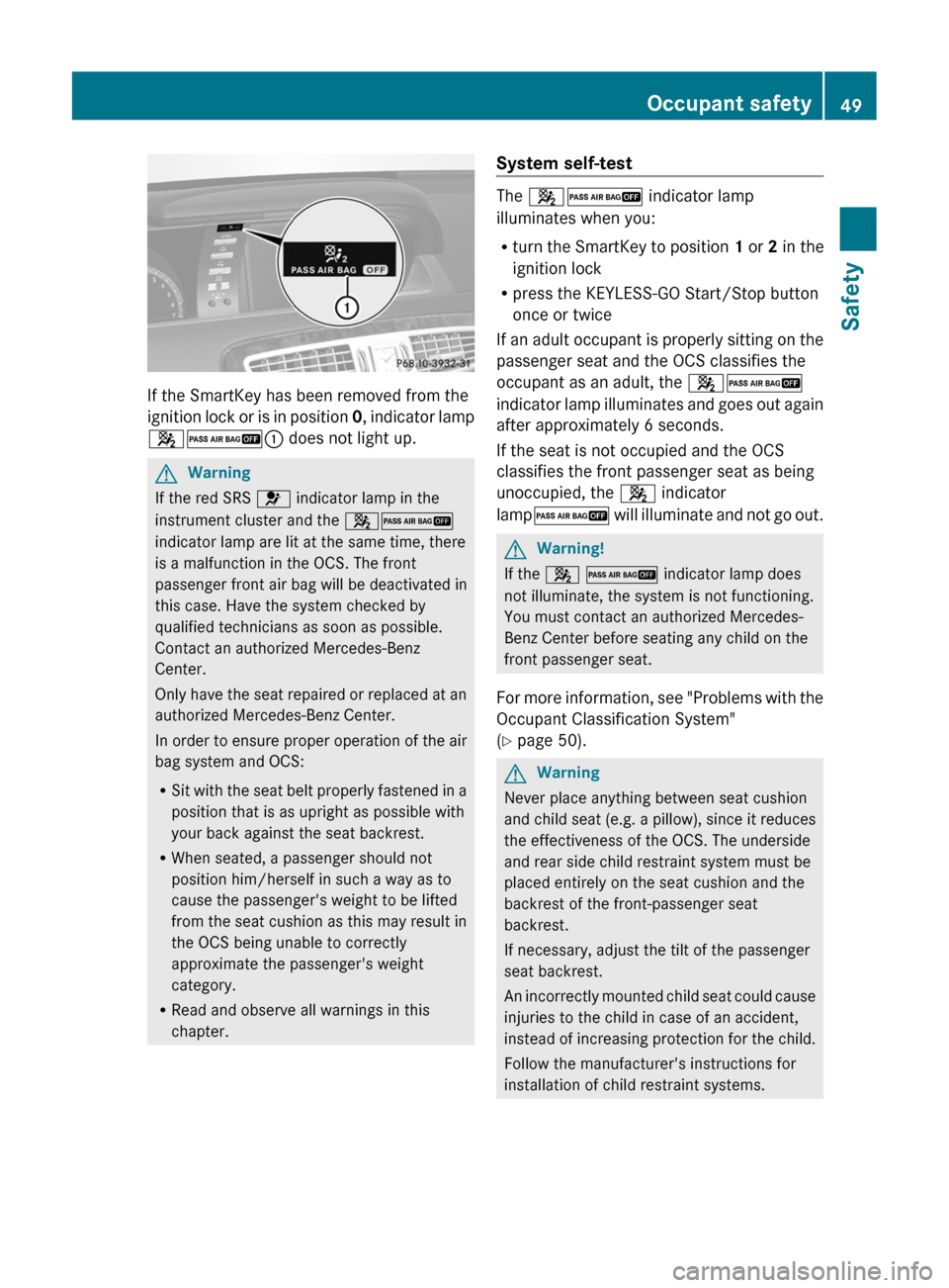 MERCEDES-BENZ CL-Class 2011 C216 Owners Manual If the SmartKey has been removed from the
ignition lock or is in position 0, indicator lamp
42: does not light up.
GWarning
If the red SRS 6 indicator lamp in the
instrument cluster and the 42
indicat MERCEDES-BENZ CL-Class 2011 C216 Owners Manual If the SmartKey has been removed from the
ignition lock or is in position 0, indicator lamp
42: does not light up.
GWarning
If the red SRS 6 indicator lamp in the
instrument cluster and the 42
indicat