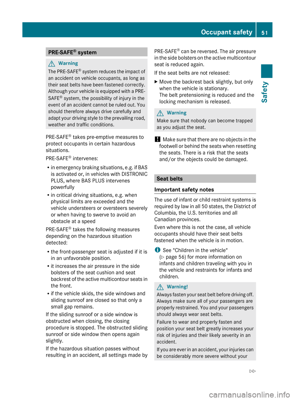 MERCEDES-BENZ CL-Class 2011 C216 Owners Manual PRE-SAFE®
 systemGWarning
The PRE-SAFE ®
 system reduces the impact of
an accident on vehicle occupants, as long as
their seat belts have been fastened correctly.
Although your vehicle is equipped w