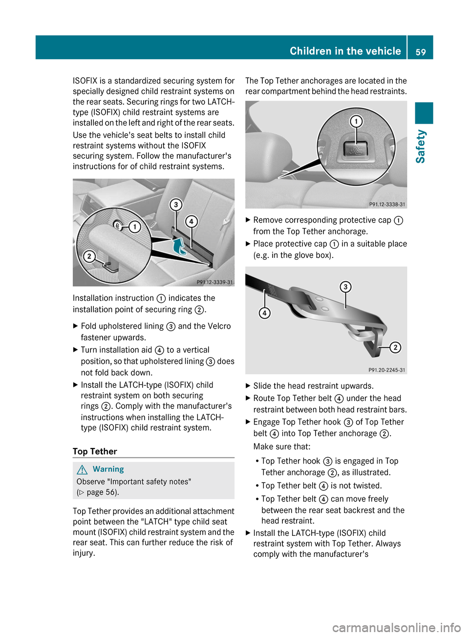 MERCEDES-BENZ CL-Class 2011 C216 User Guide ISOFIX is a standardized securing system for
specially designed child restraint systems on
the rear seats. Securing rings for two LATCH-
type (ISOFIX) child restraint systems are
installed on the left