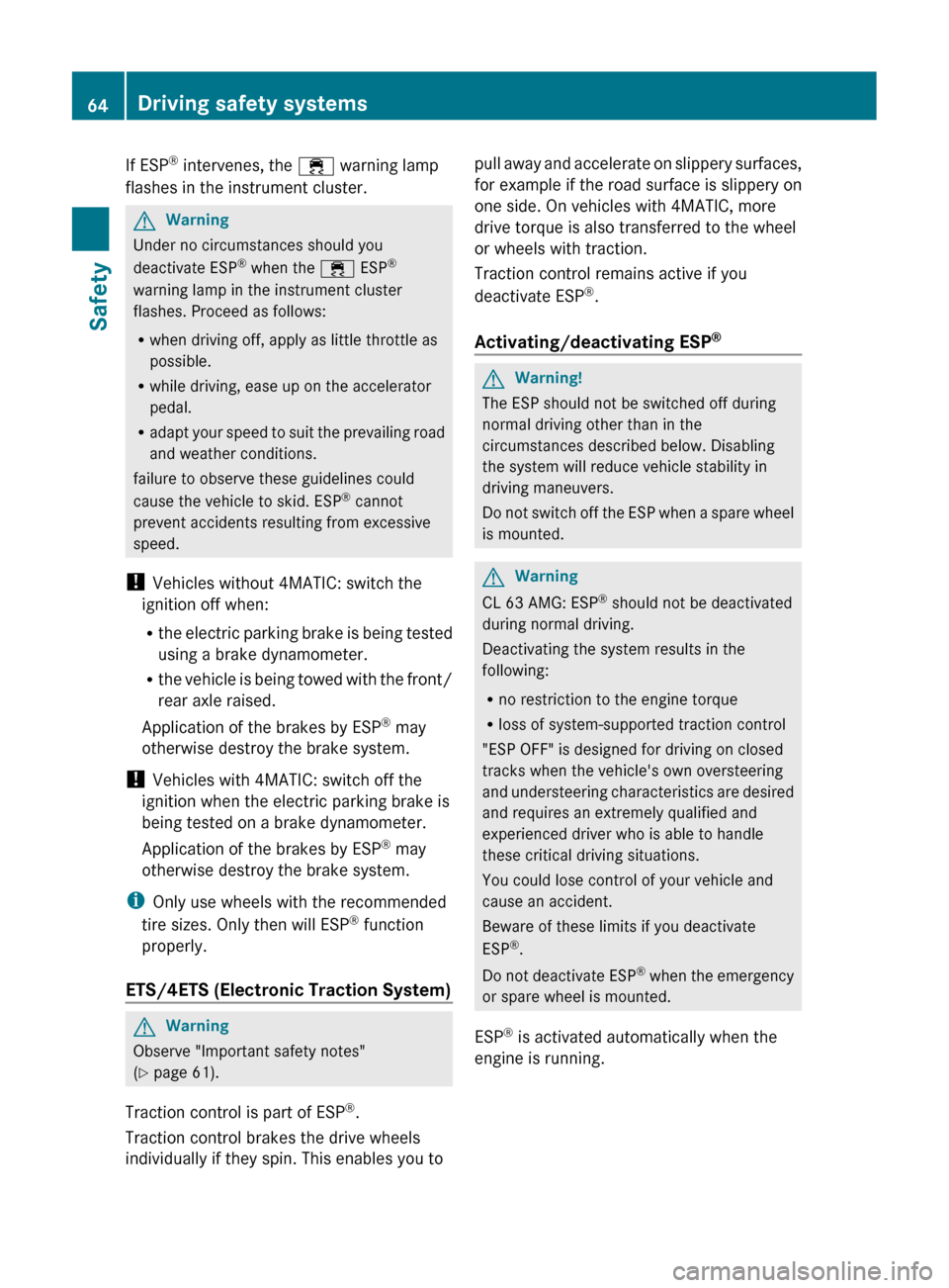 MERCEDES-BENZ CL-Class 2011 C216 Owners Manual If ESP®
 intervenes, the  ÷ warning lamp
flashes in the instrument cluster.GWarning
Under no circumstances should you
deactivate ESP ®
 when the  ÷ ESP®
warning lamp in the instrument cluster
fla