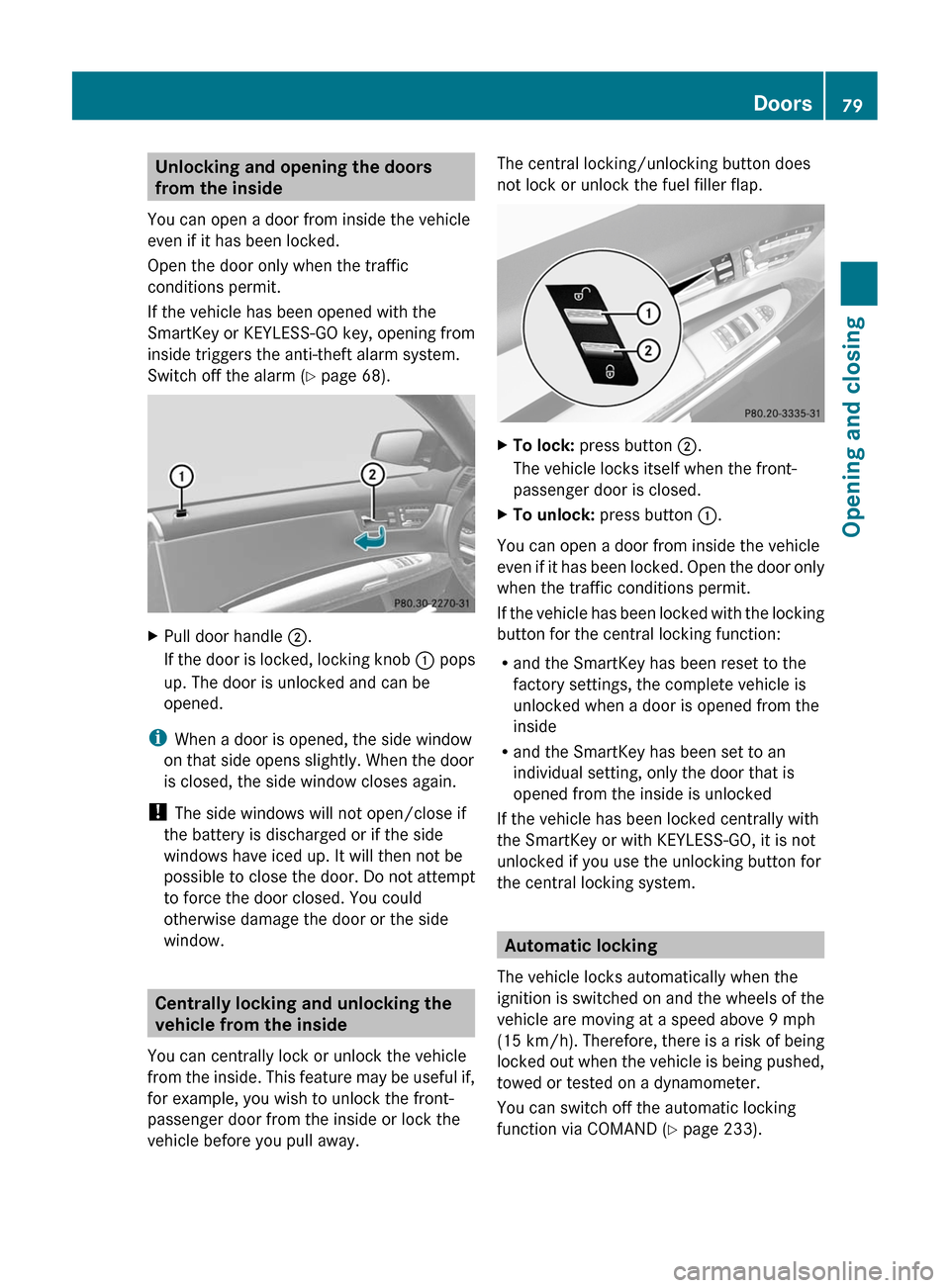 MERCEDES-BENZ CL-Class 2011 C216 Manual Online Unlocking and opening the doors
from the inside
You can open a door from inside the vehicle
even if it has been locked.
Open the door only when the traffic
conditions permit.
If the vehicle has been o MERCEDES-BENZ CL-Class 2011 C216 Manual Online Unlocking and opening the doors
from the inside
You can open a door from inside the vehicle
even if it has been locked.
Open the door only when the traffic
conditions permit.
If the vehicle has been o