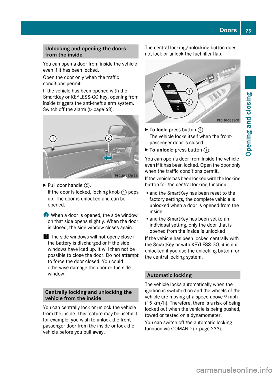 MERCEDES-BENZ CL-Class 2011 C216 Manual Online Unlocking and opening the doors
from the inside
You can open a door from inside the vehicle
even if it has been locked.
Open the door only when the traffic
conditions permit.
If the vehicle has been o