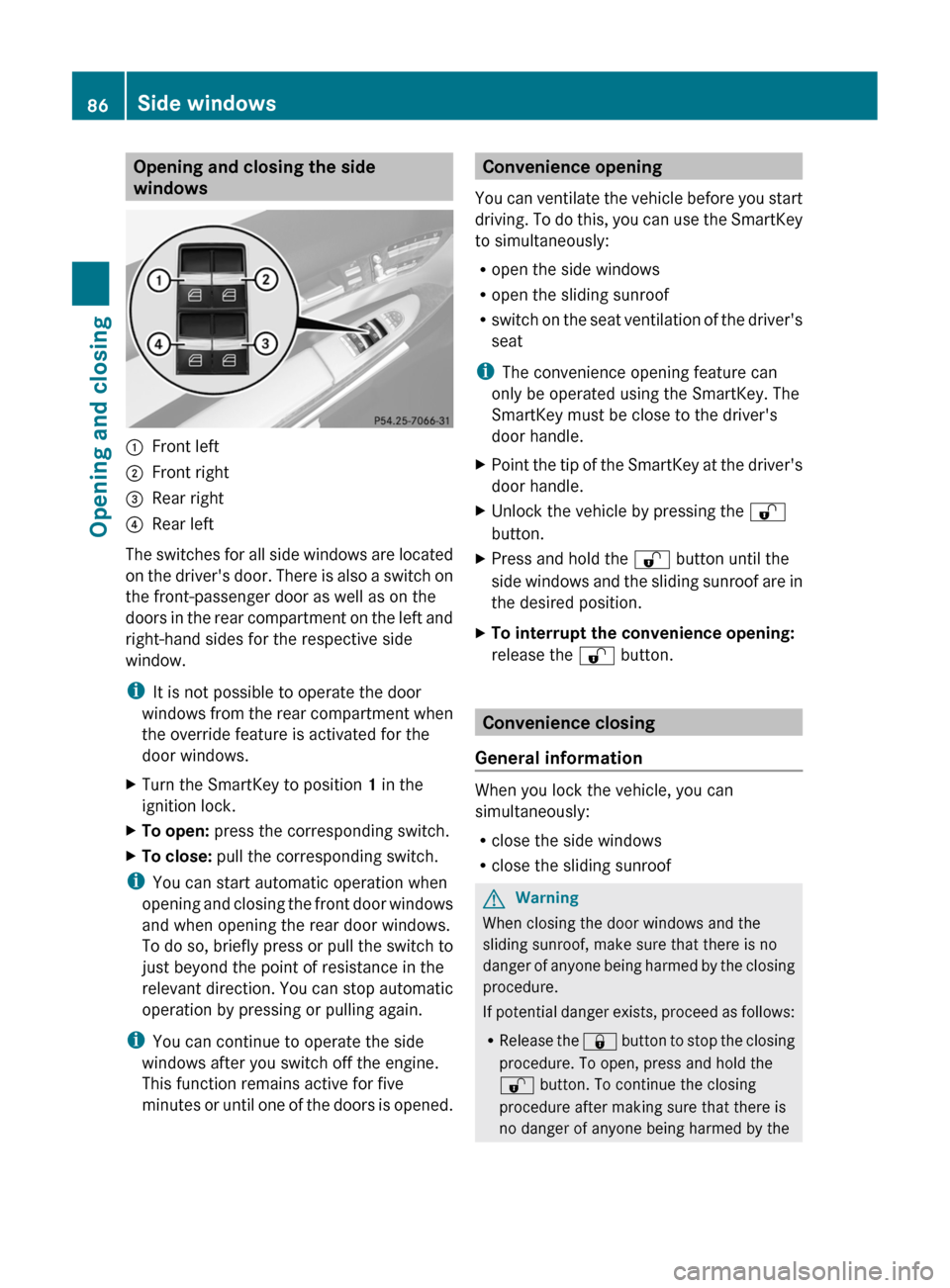 MERCEDES-BENZ CL-Class 2011 C216 Owners Manual Opening and closing the side
windows
:Front left;Front right=Rear right?Rear left
The switches for all side windows are located
on the drivers door. There is also a switch on
the front-passenger door