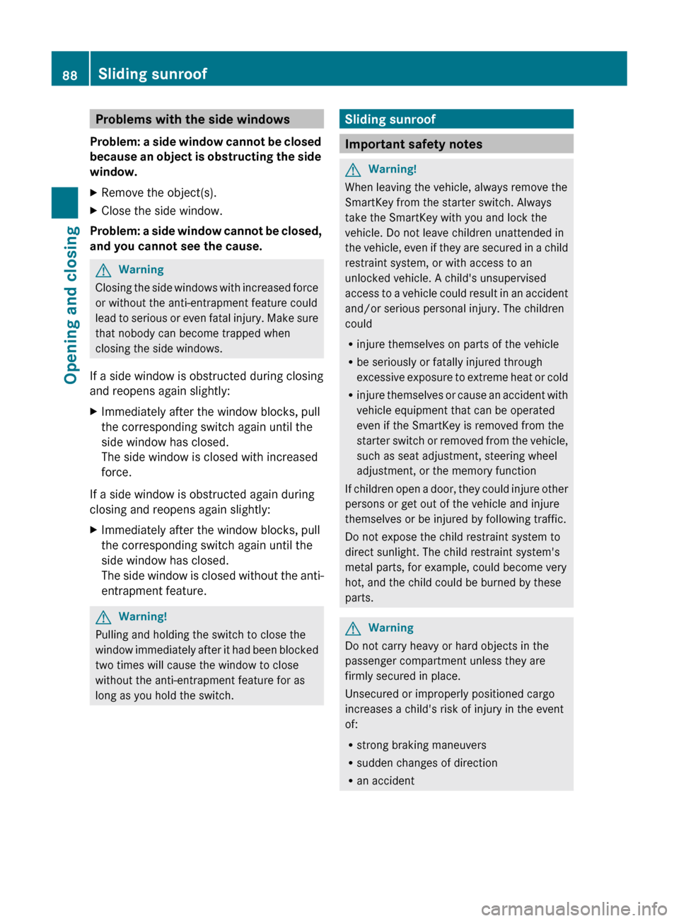 MERCEDES-BENZ CL-Class 2011 C216 Manual Online Problems with the side windows
Problem: a side window cannot be closed 
because an object is obstructing the side 
window.XRemove the object(s).XClose the side window.
Problem: a side window cannot be