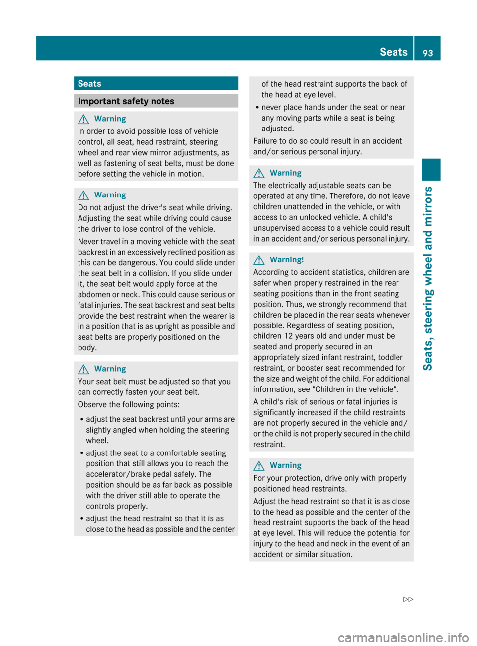 MERCEDES-BENZ CL-Class 2011 C216 Owners Manual Seats
Important safety notes
GWarning
In order to avoid possible loss of vehicle
control, all seat, head restraint, steering
wheel and rear view mirror adjustments, as
well as fastening of seat belts, MERCEDES-BENZ CL-Class 2011 C216 Owners Manual Seats
Important safety notes
GWarning
In order to avoid possible loss of vehicle
control, all seat, head restraint, steering
wheel and rear view mirror adjustments, as
well as fastening of seat belts,