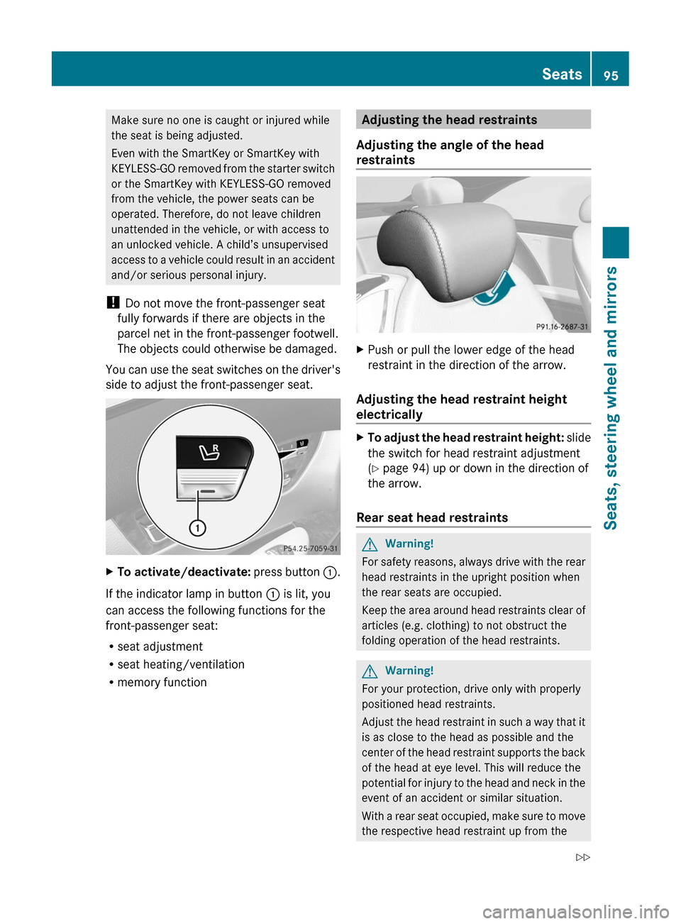 MERCEDES-BENZ CL-Class 2011 C216 Owners Guide Make sure no one is caught or injured while
the seat is being adjusted.
Even with the SmartKey or SmartKey with
KEYLESS-GO removed from the starter switch
or the SmartKey with KEYLESS-GO removed
from 