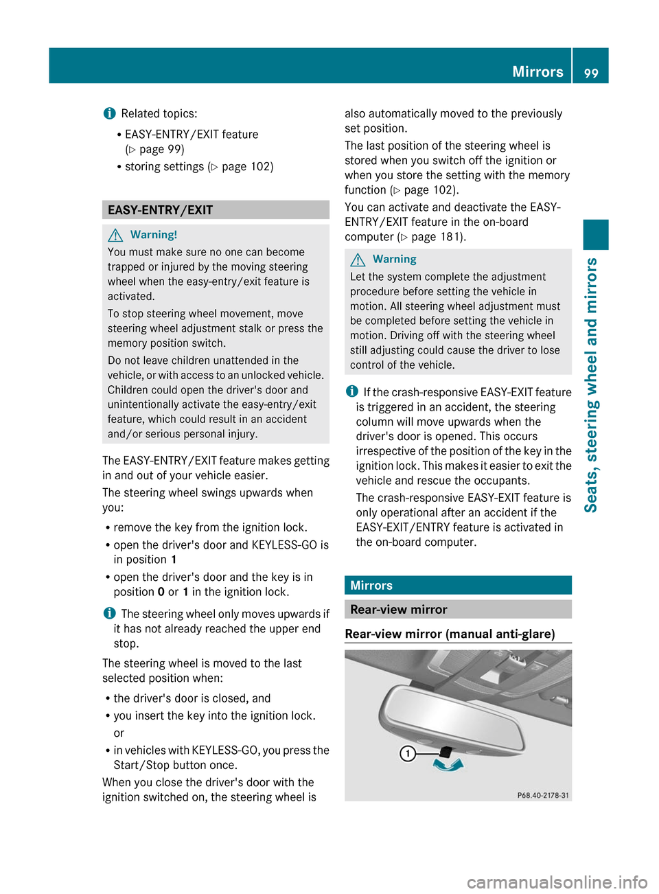 MERCEDES-BENZ C-Class 2011 W204 Owners Manual iRelated topics:
R EASY-ENTRY/EXIT feature
( Y  page 99)
R storing settings ( Y page 102)
EASY-ENTRY/EXIT
GWarning!
You must make sure no one can become
trapped or injured by the moving steering
wheel