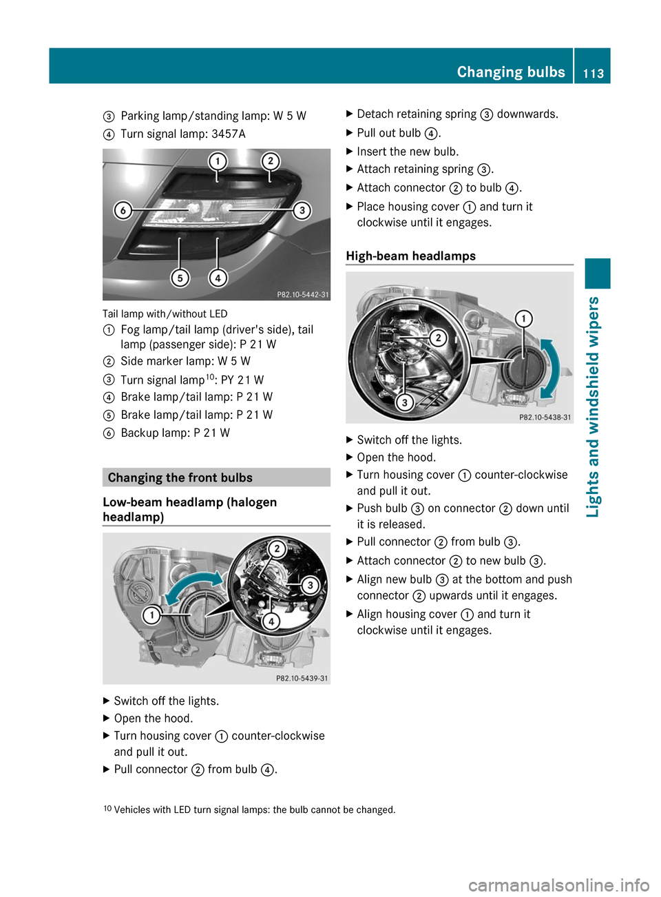 MERCEDES-BENZ C-Class 2011 W204 Owners Manual =Parking lamp/standing lamp: W 5 W?Turn signal lamp: 3457A
Tail lamp with/without LED
:Fog lamp/tail lamp (drivers side), tail
lamp (passenger side): P 21 W
;Side marker lamp: W 5 W=Turn signal lamp1