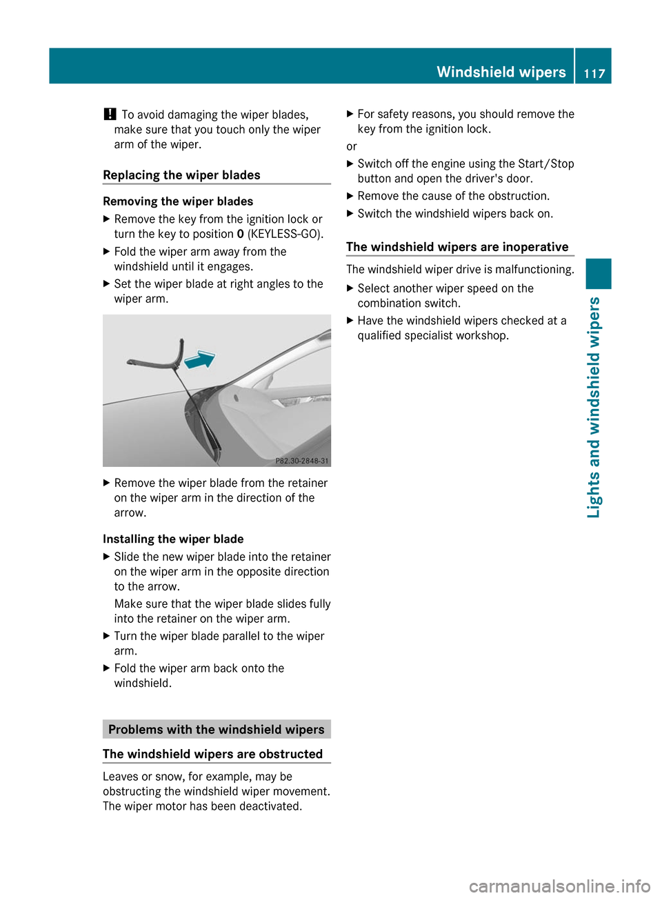 MERCEDES-BENZ C-Class 2011 W204 Owners Manual ! To avoid damaging the wiper blades,
make sure that you touch only the wiper
arm of the wiper.
Replacing the wiper blades
Removing the wiper blades
XRemove the key from the ignition lock or
turn the MERCEDES-BENZ C-Class 2011 W204 Owners Manual ! To avoid damaging the wiper blades,
make sure that you touch only the wiper
arm of the wiper.
Replacing the wiper blades
Removing the wiper blades
XRemove the key from the ignition lock or
turn the