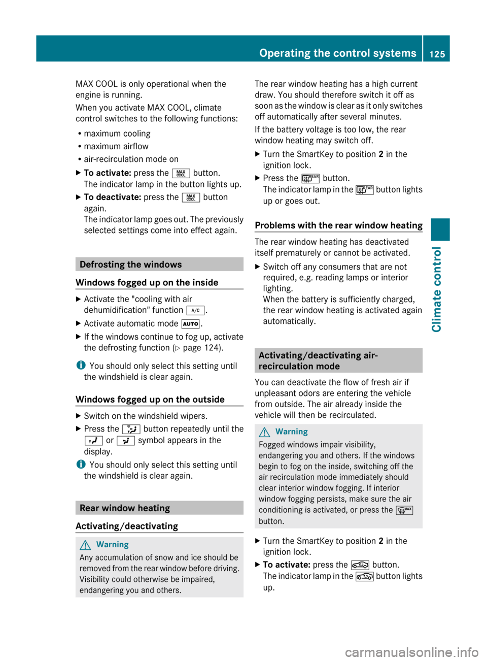 MERCEDES-BENZ C-Class 2011 W204 User Guide MAX COOL is only operational when the
engine is running.
When you activate MAX COOL, climate
control switches to the following functions:
R maximum cooling
R maximum airflow
R air-recirculation mode o