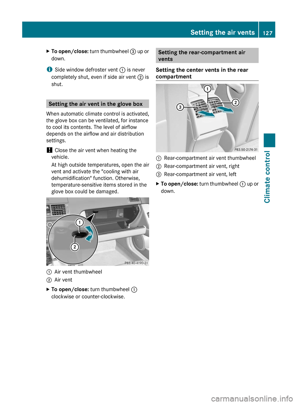 MERCEDES-BENZ C-Class 2011 W204 Owners Manual XTo open/close: turn thumbwheel = up or
down.
iSide window defroster vent : is never
completely shut, even if side air vent ; is
shut.
Setting the air vent in the glove box
When automatic climate cont MERCEDES-BENZ C-Class 2011 W204 Owners Manual XTo open/close: turn thumbwheel = up or
down.
iSide window defroster vent : is never
completely shut, even if side air vent ; is
shut.
Setting the air vent in the glove box
When automatic climate cont