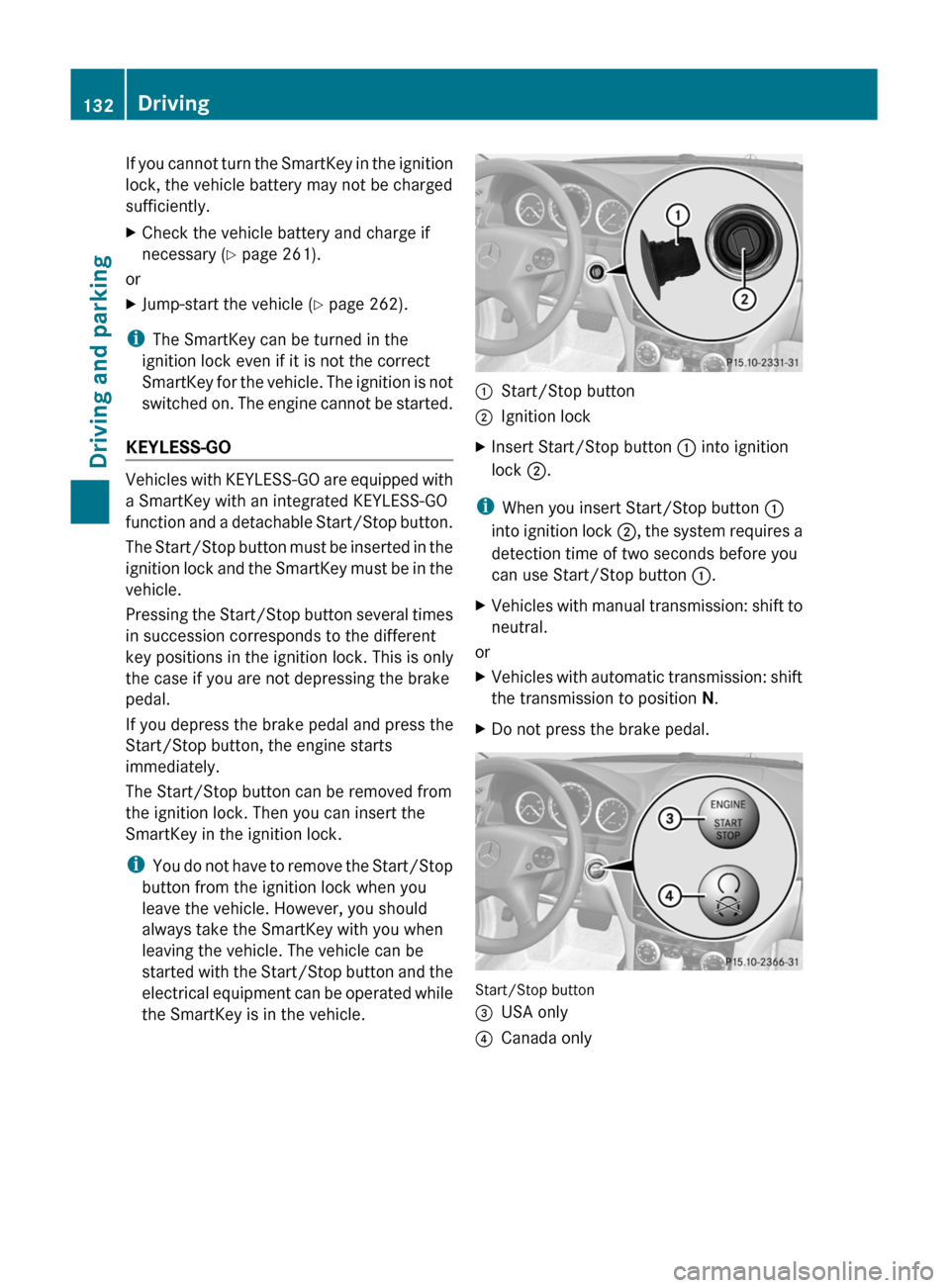 MERCEDES-BENZ C-Class 2011 W204 Owners Guide If you cannot turn the SmartKey in the ignition
lock, the vehicle battery may not be charged
sufficiently.XCheck the vehicle battery and charge if
necessary ( Y page 261).
or
XJump-start the vehicle (