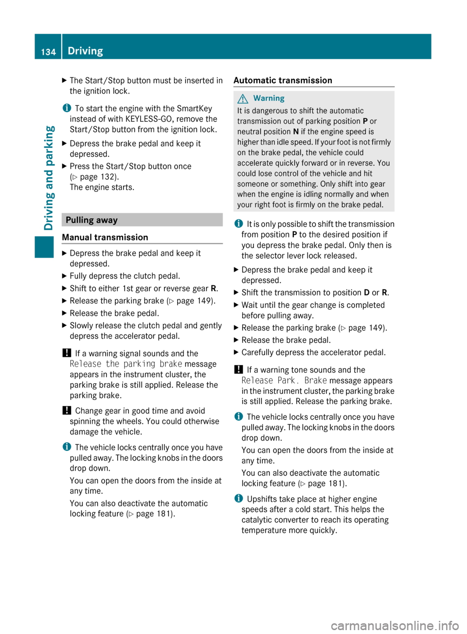 MERCEDES-BENZ C-Class 2011 W204 Owners Guide XThe Start/Stop button must be inserted in
the ignition lock.
i To start the engine with the SmartKey
instead of with KEYLESS-GO, remove the
Start/Stop button from the ignition lock.
XDepress the brak