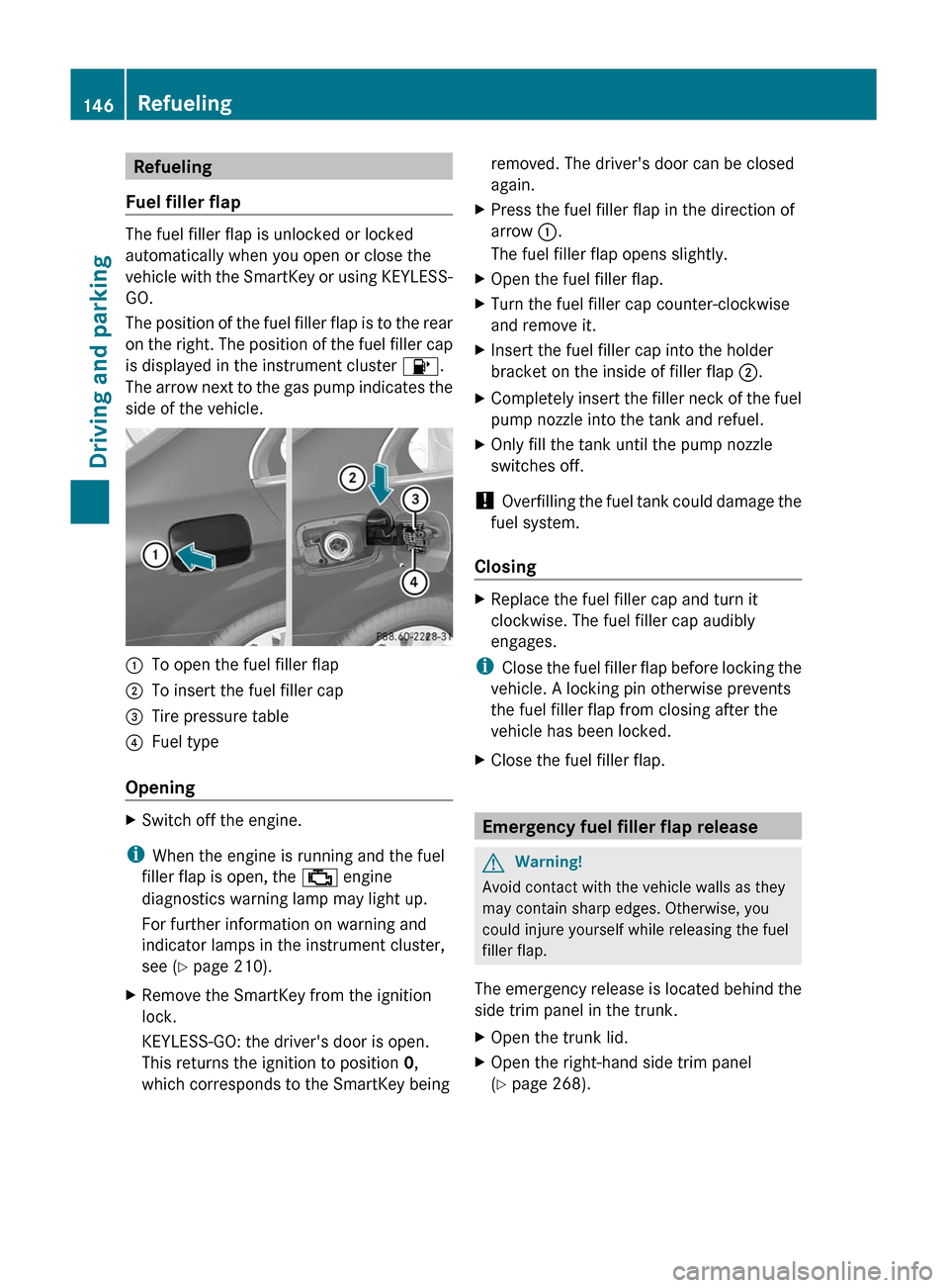 MERCEDES-BENZ C-Class 2011 W204 Owners Manual Refueling
Fuel filler flap
The fuel filler flap is unlocked or locked
automatically when you open or close the
vehicle with the SmartKey or using KEYLESS-
GO.
The position of the fuel filler flap is t MERCEDES-BENZ C-Class 2011 W204 Owners Manual Refueling
Fuel filler flap
The fuel filler flap is unlocked or locked
automatically when you open or close the
vehicle with the SmartKey or using KEYLESS-
GO.
The position of the fuel filler flap is t
