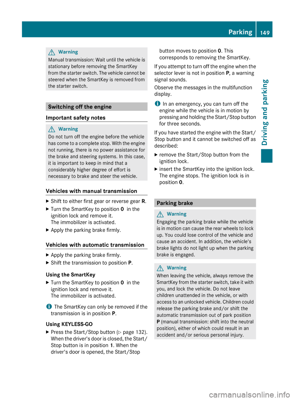 MERCEDES-BENZ C-Class 2011 W204 Service Manual GWarning
Manual transmission: Wait until the vehicle is
stationary before removing the SmartKey
from the starter switch. The vehicle cannot be
steered when the SmartKey is removed from
the starter swi