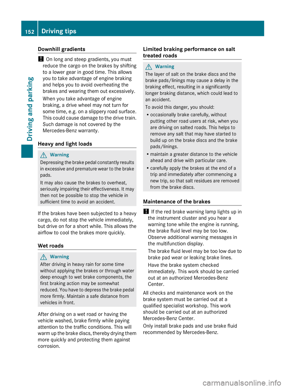 MERCEDES-BENZ C-Class 2011 W204 Service Manual Downhill gradients
! On long and steep gradients, you must
reduce the cargo on the brakes by shifting
to a lower gear in good time. This allows
you to take advantage of engine braking
and helps you to