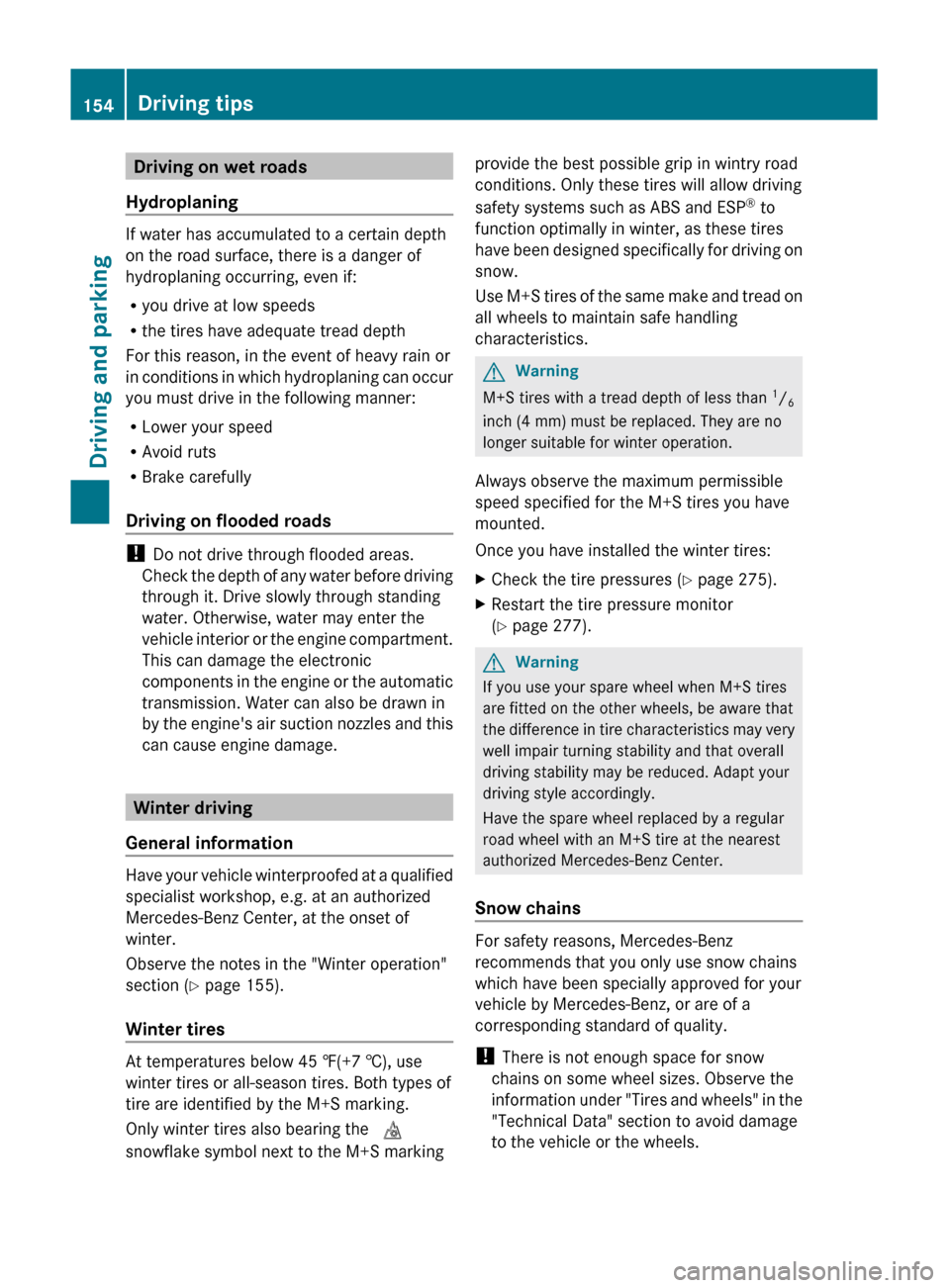 MERCEDES-BENZ C-Class 2011 W204 Workshop Manual Driving on wet roads
Hydroplaning
If water has accumulated to a certain depth
on the road surface, there is a danger of
hydroplaning occurring, even if:
R you drive at low speeds
R the tires have adeq