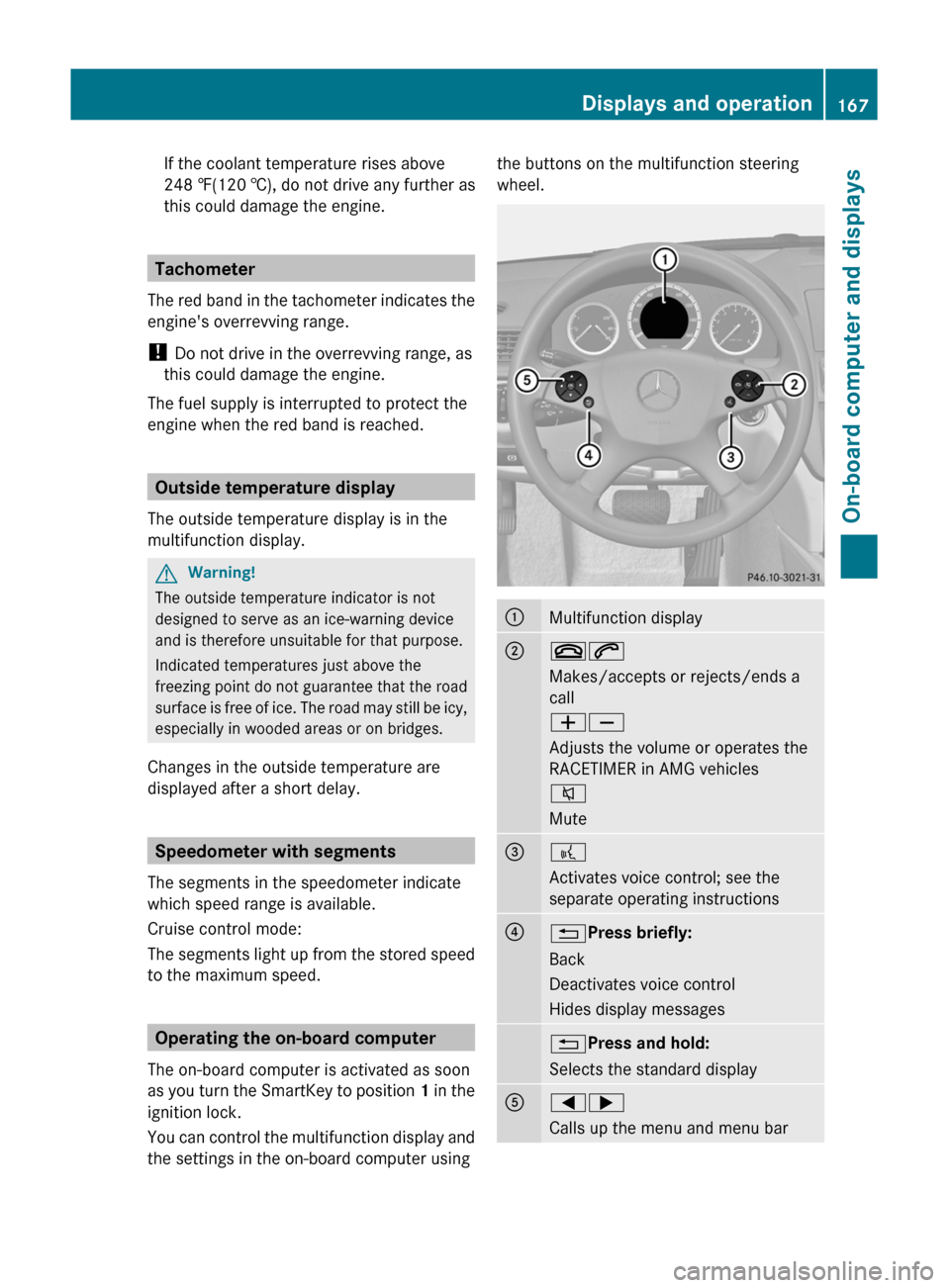MERCEDES-BENZ C-Class 2011 W204 Owners Manual If the coolant temperature rises above
248 ‡(120 †), do not drive any further as
this could damage the engine.
Tachometer
The red band in the tachometer indicates the
engines overrevving range.
! MERCEDES-BENZ C-Class 2011 W204 Owners Manual If the coolant temperature rises above
248 ‡(120 †), do not drive any further as
this could damage the engine.
Tachometer
The red band in the tachometer indicates the
engines overrevving range.
!