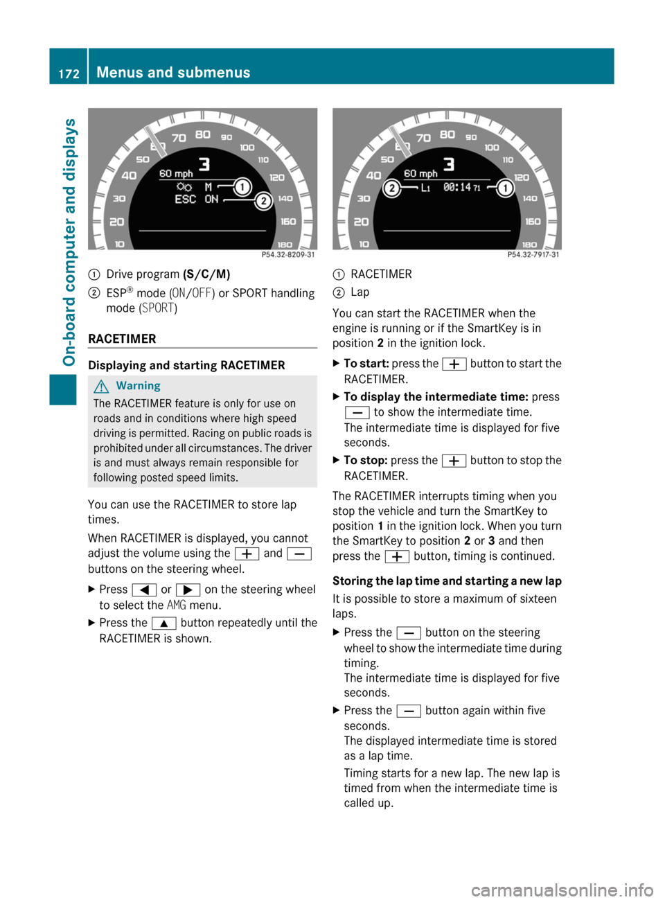 MERCEDES-BENZ C-Class 2011 W204 Owners Manual :Drive program (S/C/M);ESP®
mode ( ON/OFF ) or SPORT handling
mode ( SPORT)
RACETIMER
Displaying and starting RACETIMER
GWarning
The RACETIMER feature is only for use on
roads and in conditions wher MERCEDES-BENZ C-Class 2011 W204 Owners Manual :Drive program (S/C/M);ESP®
mode ( ON/OFF ) or SPORT handling
mode ( SPORT)
RACETIMER
Displaying and starting RACETIMER
GWarning
The RACETIMER feature is only for use on
roads and in conditions wher
