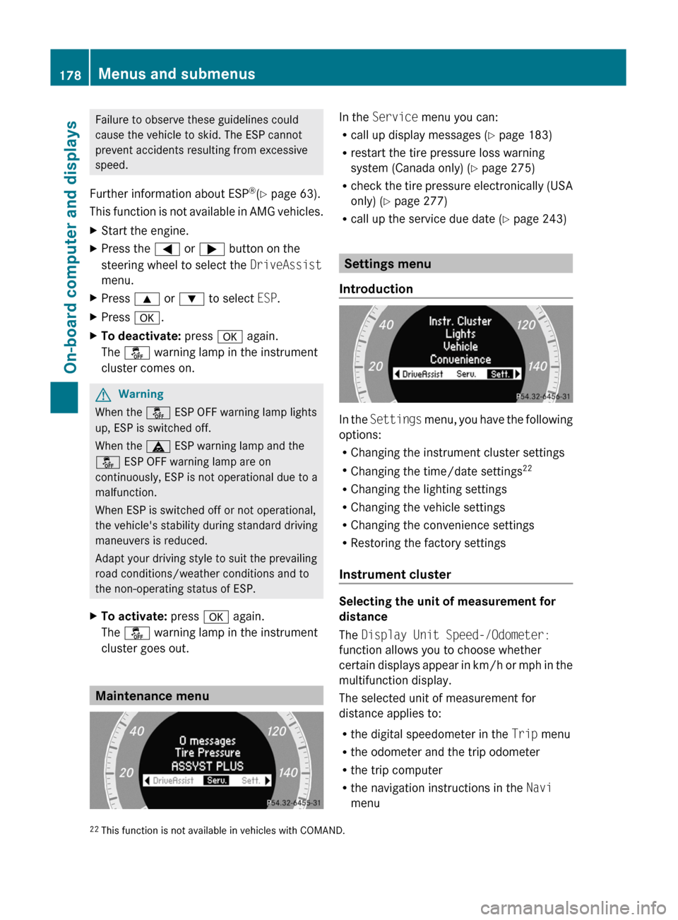 MERCEDES-BENZ C-Class 2011 W204 Owners Guide Failure to observe these guidelines could
cause the vehicle to skid. The ESP cannot
prevent accidents resulting from excessive
speed.
Further information about ESP ®
(Y  page 63).
This function is no