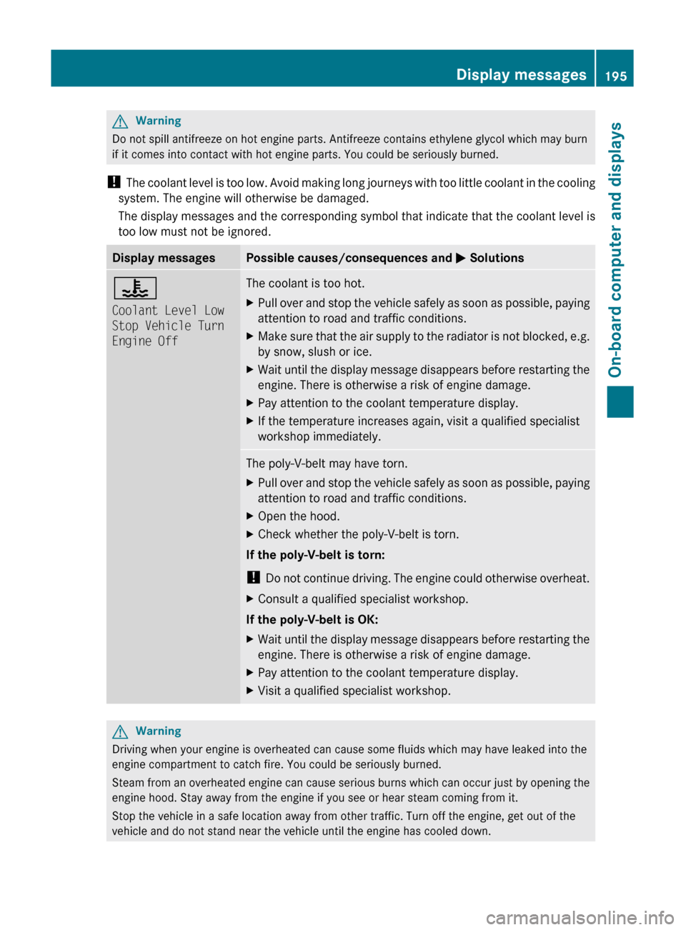 MERCEDES-BENZ C-Class 2011 W204 Manual PDF GWarning
Do not spill antifreeze on hot engine parts. Antifreeze contains ethylene glycol which may burn
if it comes into contact with hot engine parts. You could be seriously burned.
!  The coolant l