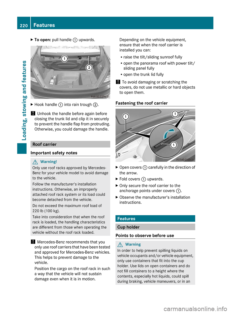 MERCEDES-BENZ C-Class 2011 W204 Owners Manual XTo open: pull handle : upwards.XHook handle : into rain trough ;.
! Unhook the handle before again before
closing the trunk lid and clip it in securely
to prevent the handle flap from protruding.
Oth