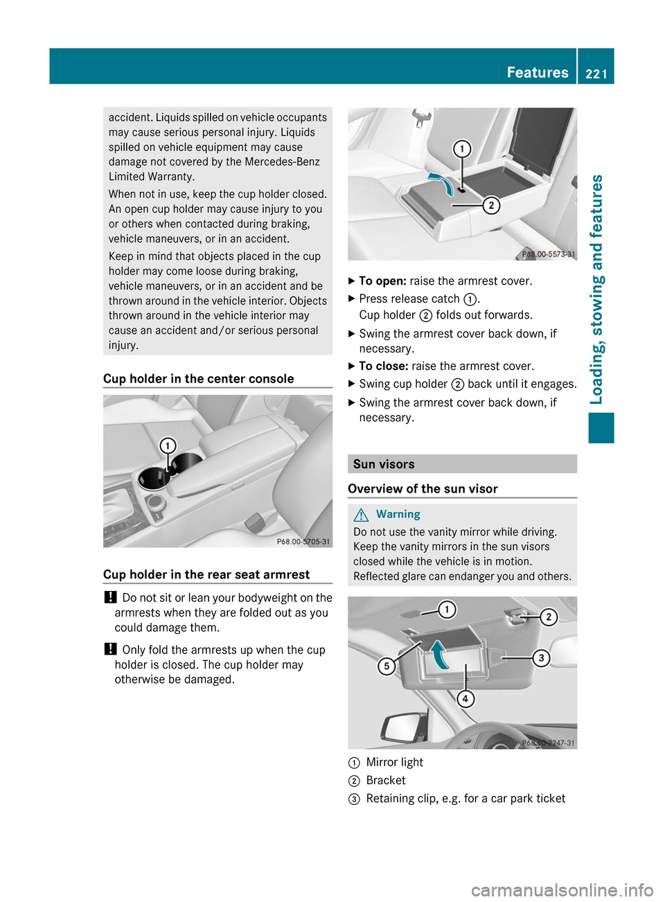 MERCEDES-BENZ C-Class 2011 W204 Owners Manual accident. Liquids spilled on vehicle occupants
may cause serious personal injury. Liquids
spilled on vehicle equipment may cause
damage not covered by the Mercedes-Benz
Limited Warranty.
When not in u