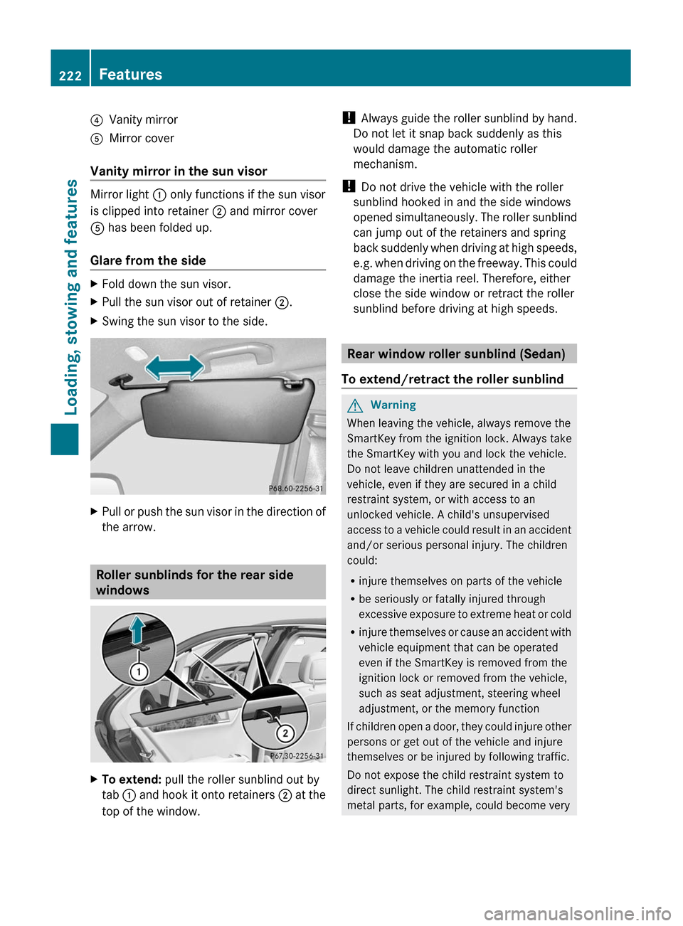 MERCEDES-BENZ C-Class 2011 W204 Service Manual ?Vanity mirrorAMirror cover
Vanity mirror in the sun visor
Mirror light : only functions if the sun visor
is clipped into retainer ; and mirror cover
A has been folded up.
Glare from the side
XFold do