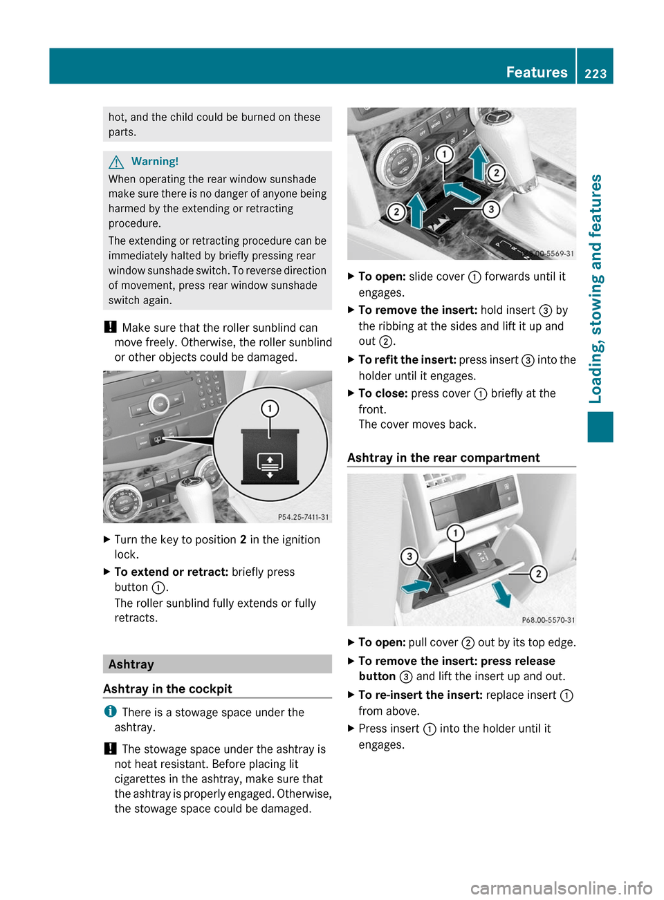 MERCEDES-BENZ C-Class 2011 W204 Owners Manual hot, and the child could be burned on these
parts.
GWarning!
When operating the rear window sunshade
make sure there is no danger of anyone being
harmed by the extending or retracting
procedure.
The e