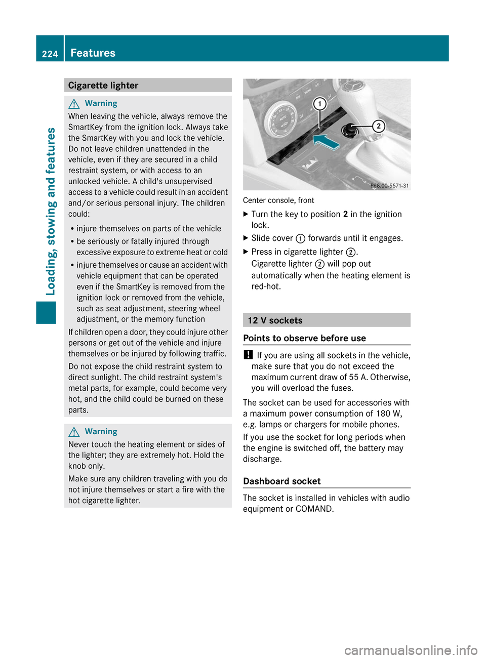 MERCEDES-BENZ C-Class 2011 W204 Service Manual Cigarette lighterGWarning
When leaving the vehicle, always remove the
SmartKey from the ignition lock. Always take
the SmartKey with you and lock the vehicle.
Do not leave children unattended in the
v