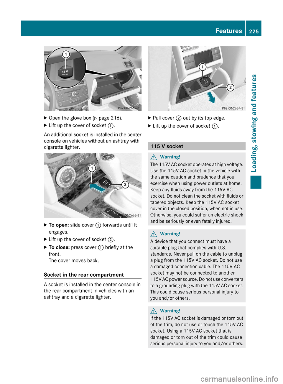 MERCEDES-BENZ C-Class 2011 W204 Service Manual XOpen the glove box (Y page 216).XLift up the cover of socket :.
An additional socket is installed in the center
console on vehicles without an ashtray with
cigarette lighter.
XTo open: slide cover : 