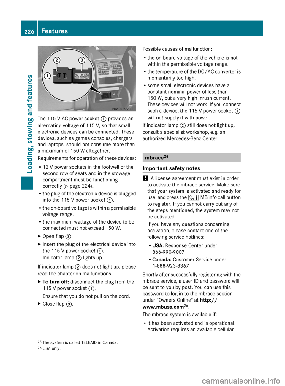 MERCEDES-BENZ C-Class 2011 W204 Service Manual The 115 V AC power socket : provides an
alternating voltage of 115 V, so that small
electronic devices can be connected. These
devices, such as games consoles, chargers
and laptops, should not consume