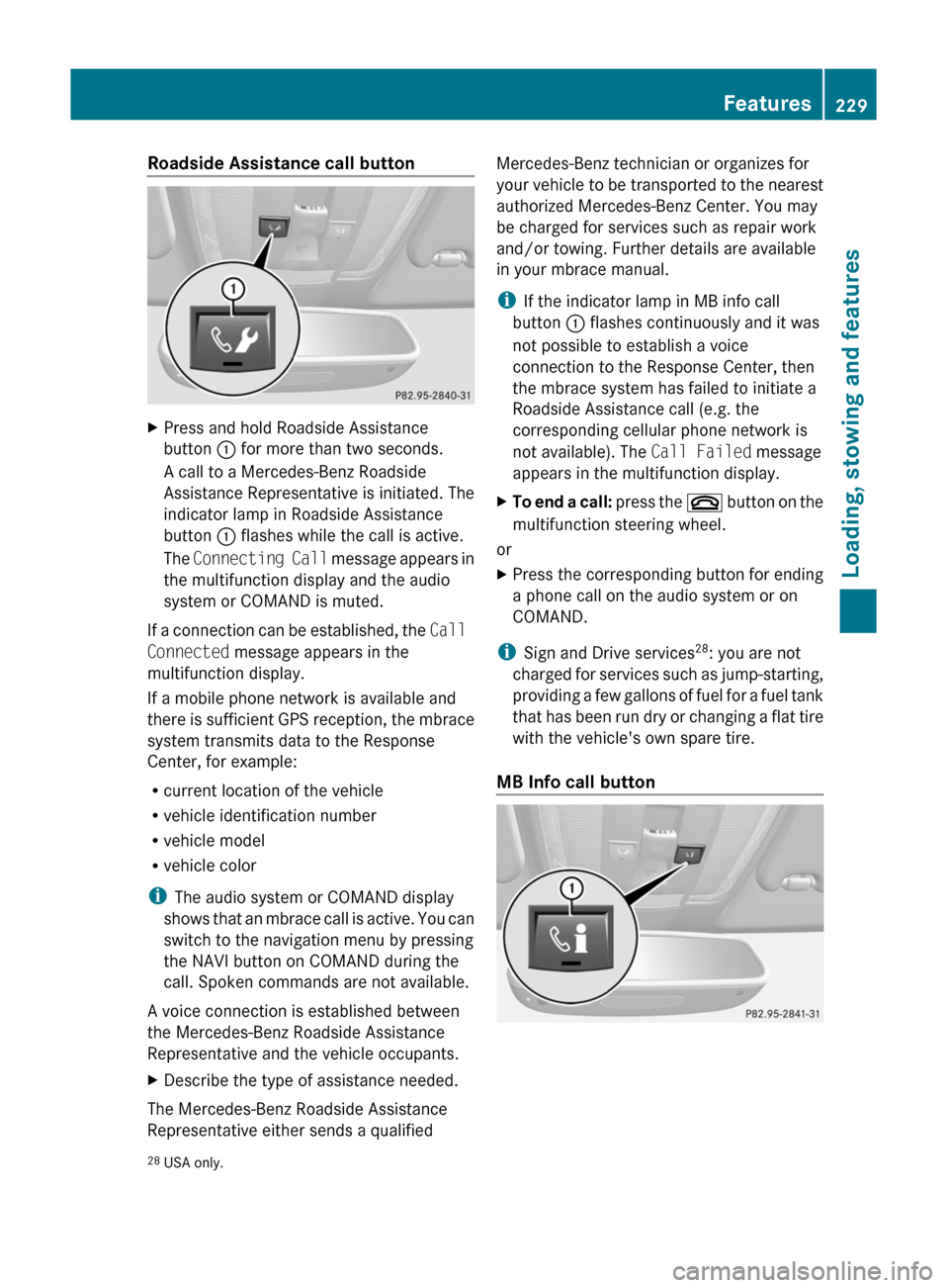 MERCEDES-BENZ C-Class 2011 W204 Owners Manual Roadside Assistance call buttonXPress and hold Roadside Assistance
button : for more than two seconds.
A call to a Mercedes-Benz Roadside
Assistance Representative is initiated. The
indicator lamp in MERCEDES-BENZ C-Class 2011 W204 Owners Manual Roadside Assistance call buttonXPress and hold Roadside Assistance
button : for more than two seconds.
A call to a Mercedes-Benz Roadside
Assistance Representative is initiated. The
indicator lamp in