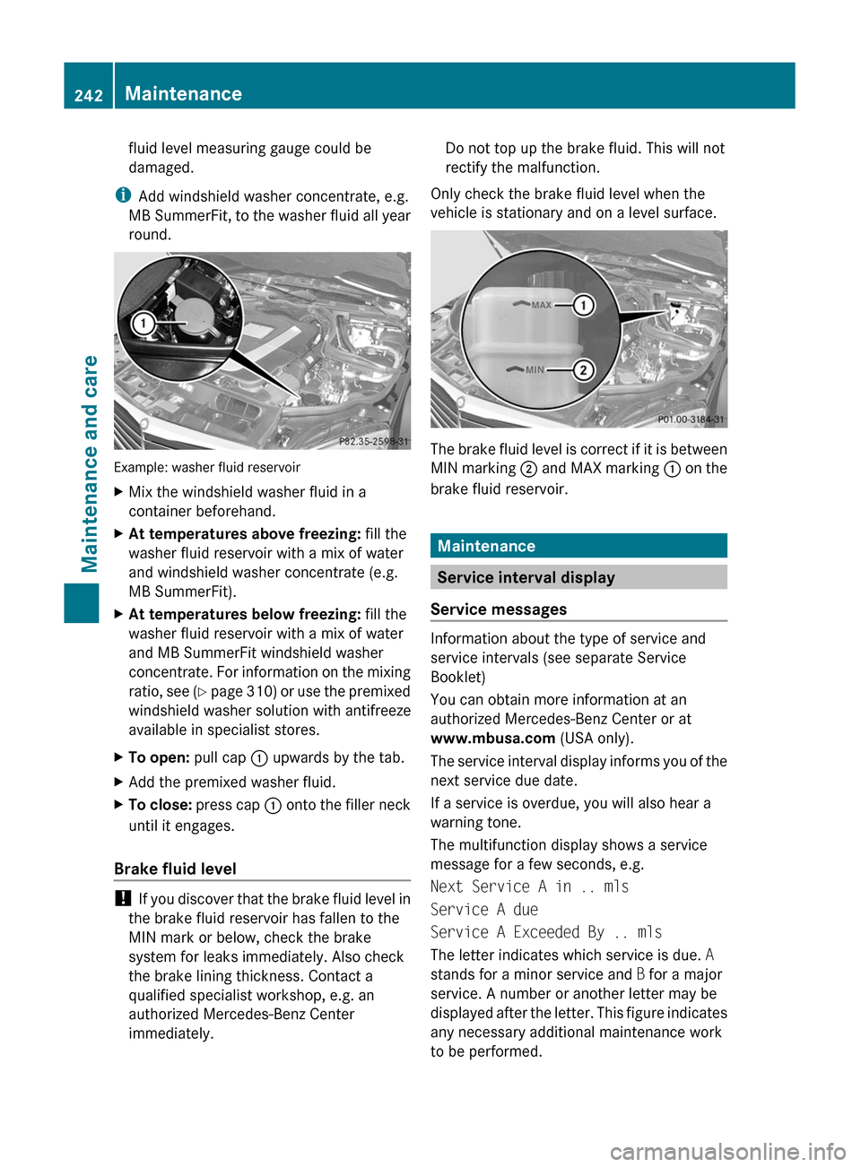 MERCEDES-BENZ C-Class 2011 W204 Owners Manual fluid level measuring gauge could be
damaged.
iAdd windshield washer concentrate, e.g.
MB SummerFit, to the washer fluid all year
round.
Example: washer fluid reservoir
XMix the windshield washer flui MERCEDES-BENZ C-Class 2011 W204 Owners Manual fluid level measuring gauge could be
damaged.
iAdd windshield washer concentrate, e.g.
MB SummerFit, to the washer fluid all year
round.
Example: washer fluid reservoir
XMix the windshield washer flui
