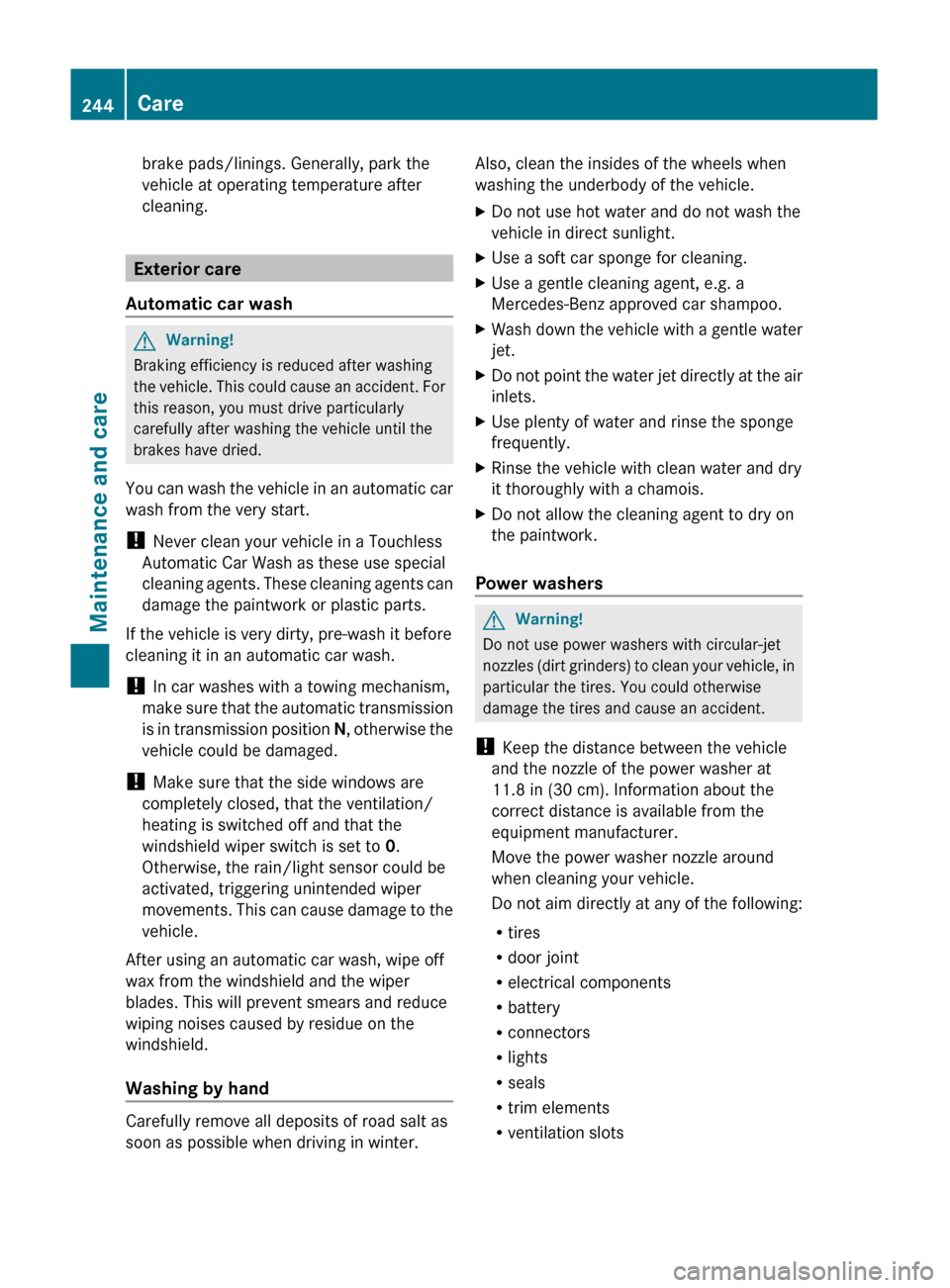 MERCEDES-BENZ C-Class 2011 W204 Owners Guide brake pads/linings. Generally, park the
vehicle at operating temperature after
cleaning.
Exterior care
Automatic car wash
GWarning!
Braking efficiency is reduced after washing
the vehicle. This could 