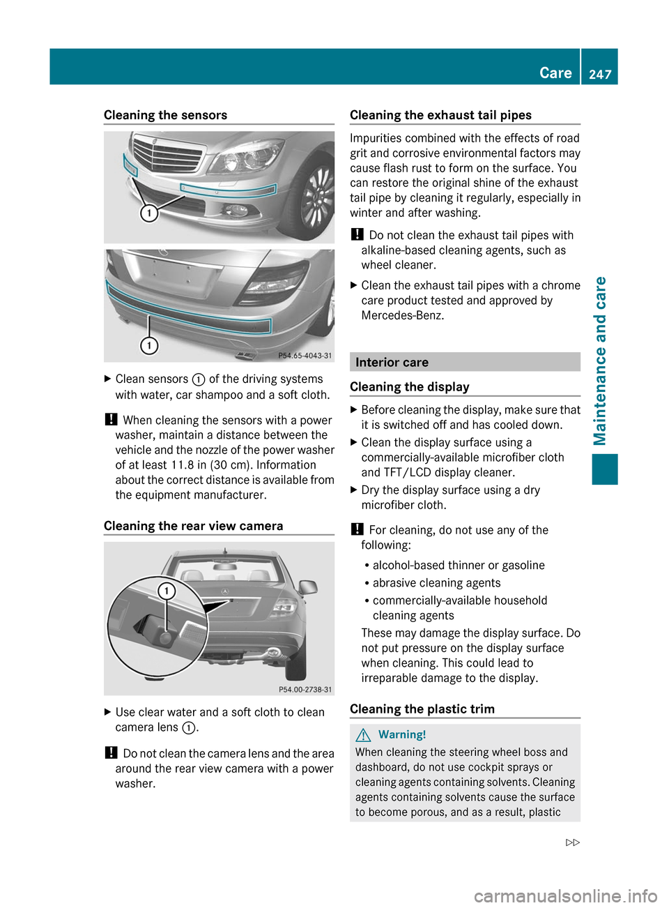 MERCEDES-BENZ C-Class 2011 W204 Owners Manual Cleaning the sensorsXClean sensors : of the driving systems
with water, car shampoo and a soft cloth.
! When cleaning the sensors with a power
washer, maintain a distance between the
vehicle and the n MERCEDES-BENZ C-Class 2011 W204 Owners Manual Cleaning the sensorsXClean sensors : of the driving systems
with water, car shampoo and a soft cloth.
! When cleaning the sensors with a power
washer, maintain a distance between the
vehicle and the n