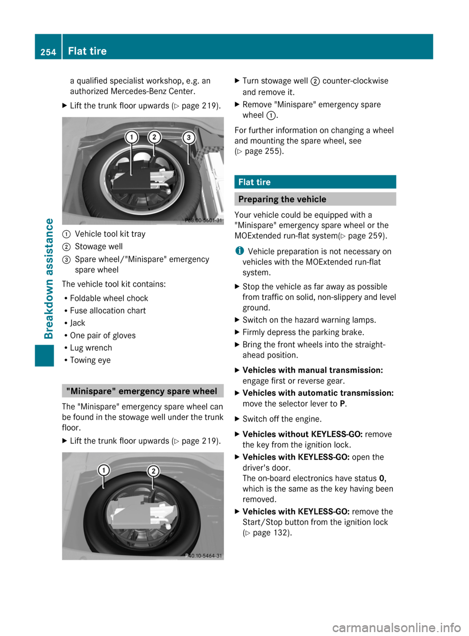 MERCEDES-BENZ C-Class 2011 W204 Owners Manual a qualified specialist workshop, e.g. an
authorized Mercedes-Benz Center.
XLift the trunk floor upwards (Y page 219).:Vehicle tool kit tray;Stowage well=Spare wheel/"Minispare" emergency
spare wheel
T