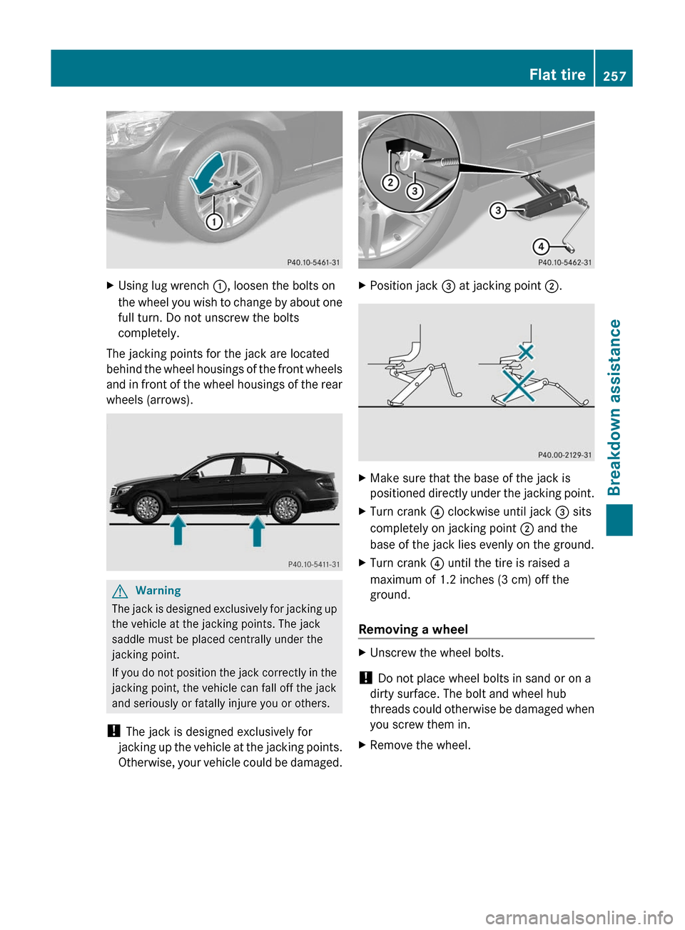 MERCEDES-BENZ C-Class 2011 W204 User Guide XUsing lug wrench :, loosen the bolts on
the wheel you wish to change by about one
full turn. Do not unscrew the bolts
completely.
The jacking points for the jack are located
behind the wheel housings